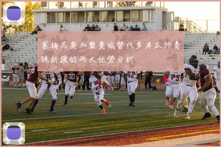 塞梅尼奥加盟曼城替代多库瓜帅青睐新援的两大优势分析